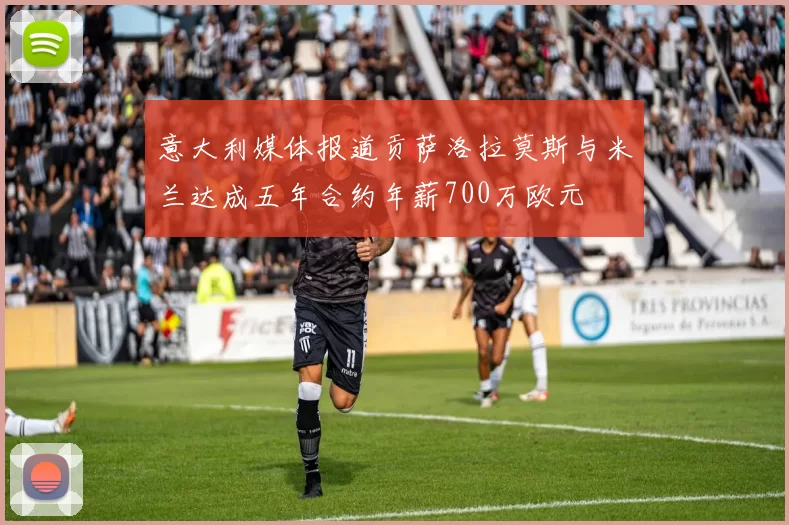 意大利媒体报道贡萨洛拉莫斯与米兰达成五年合约年薪700万欧元